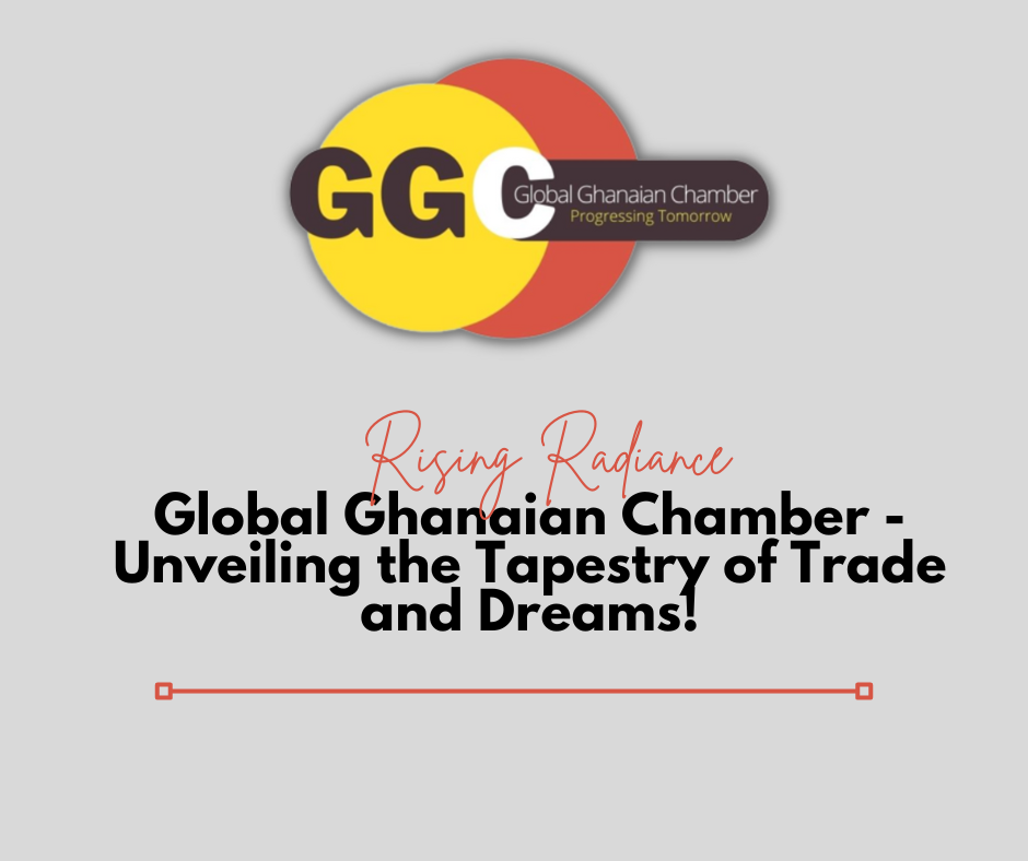 Rising Radiance: Global Ghanaian Chamber - Unveiling the Tapestry of Trade and Dreams!