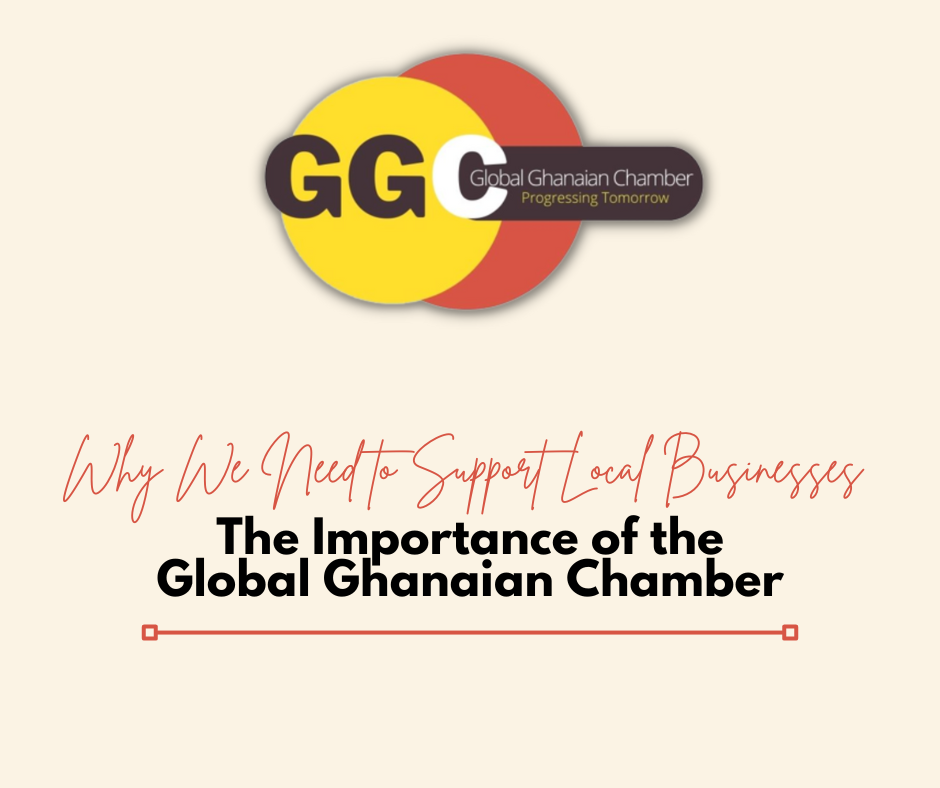 Why We Need to Support Local Businesses: The Importance of the Global Ghanaian Chamber