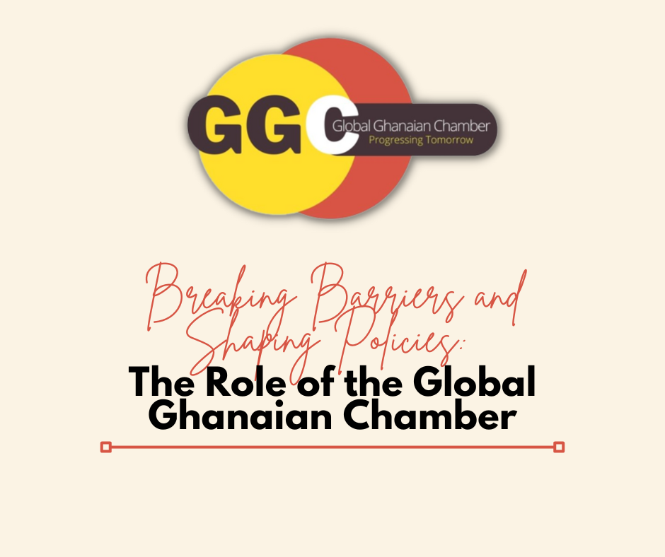 Breaking Barriers and Shaping Policies: The Role of the Global Ghanaian Chamber