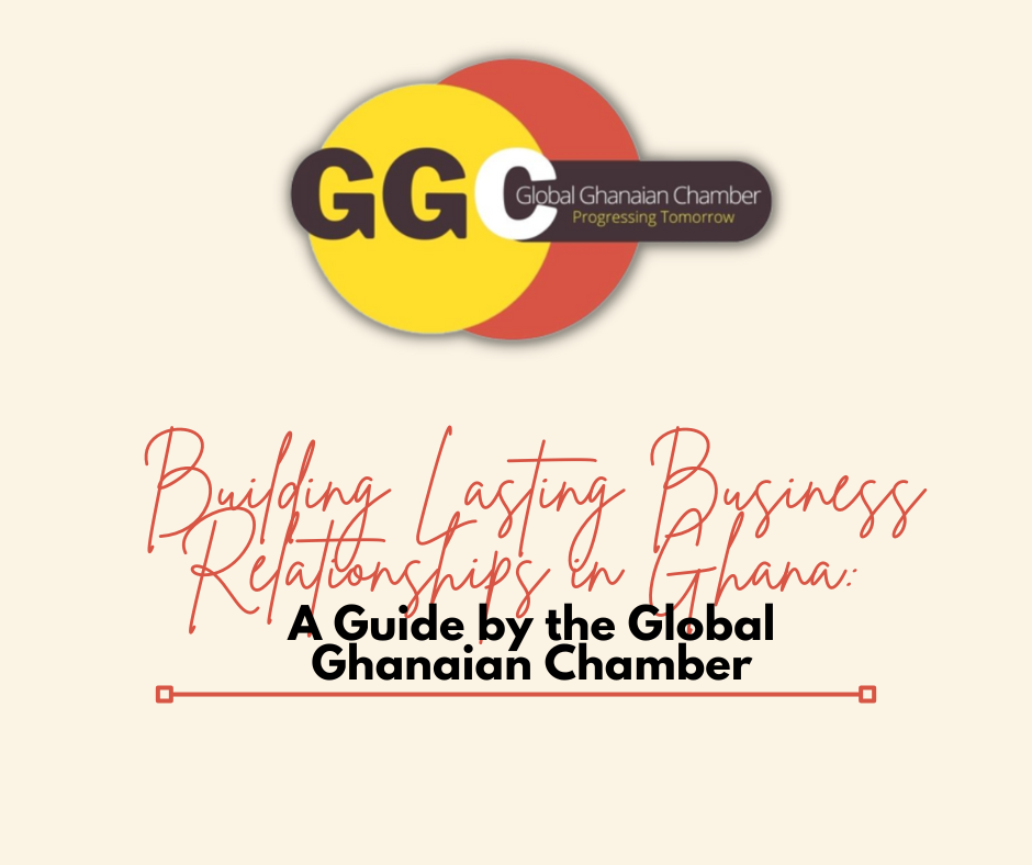 Building Lasting Business Relationships in Ghana: A Guide by the Global Ghanaian Chamber