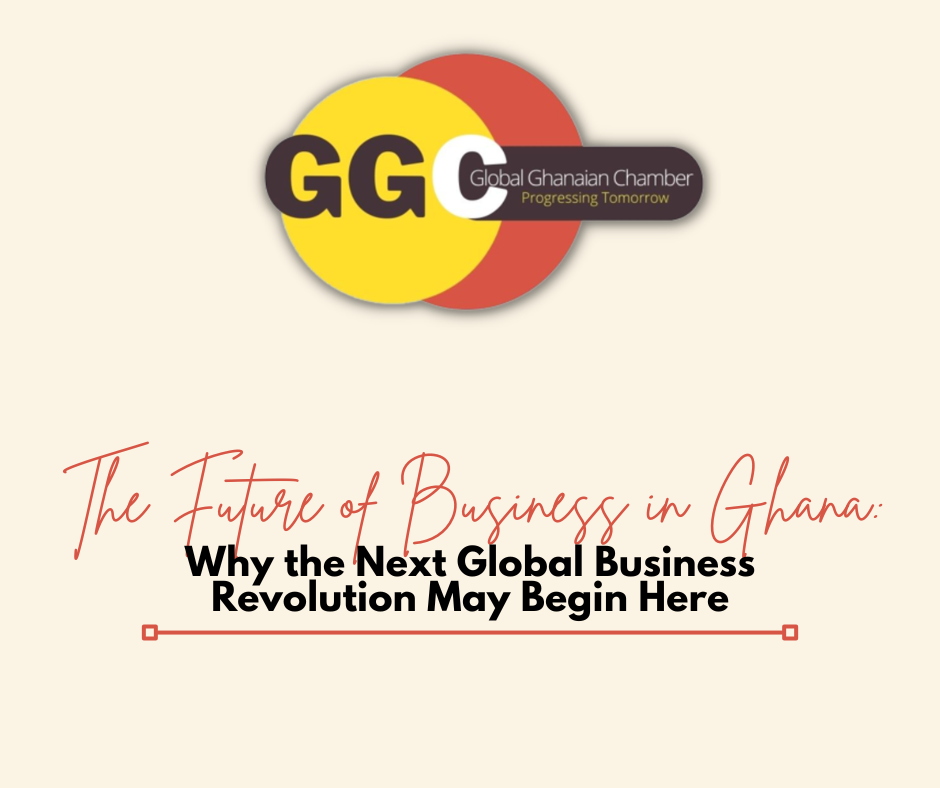 The Future of Business in Ghana: Why the Next Global Business Revolution May Begin Here
