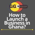How to Launch a Business in Ghana